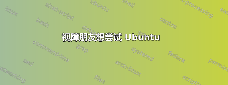 视障朋友想尝试 Ubuntu 