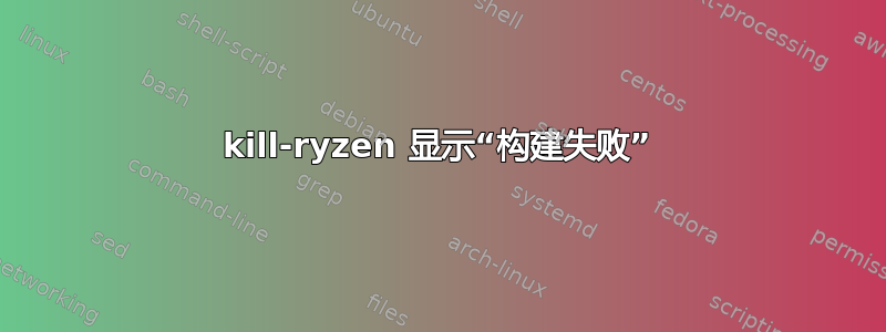 kill-ryzen 显示“构建失败”