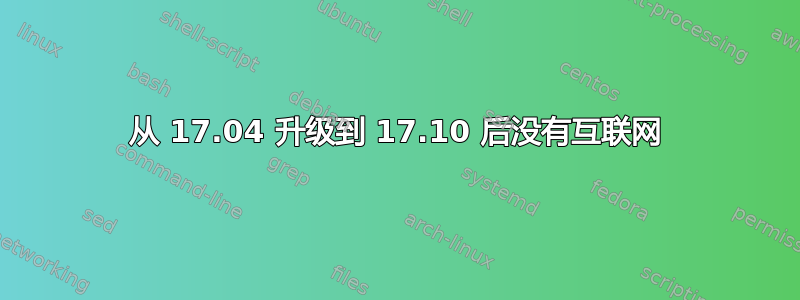 从 17.04 升级到 17.10 后没有互联网