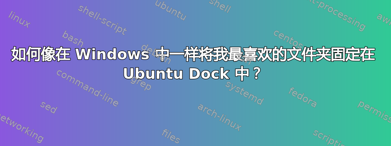 如何像在 Windows 中一样将我最喜欢的文件夹固定在 Ubuntu Dock 中？