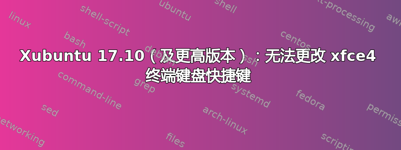 Xubuntu 17.10（及更高版本）：无法更改 xfce4 终端键盘快捷键