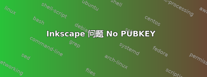 Inkscape 问题 No PUBKEY 