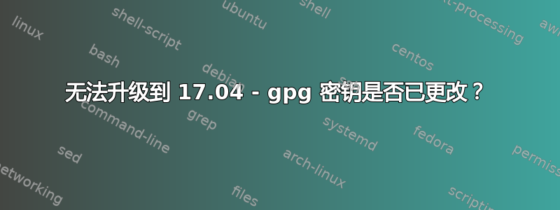 无法升级到 17.04 - gpg 密钥是否已更改？