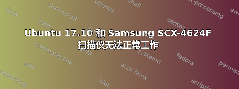 Ubuntu 17.10 和 Samsung SCX-4624F 扫描仪无法正常工作