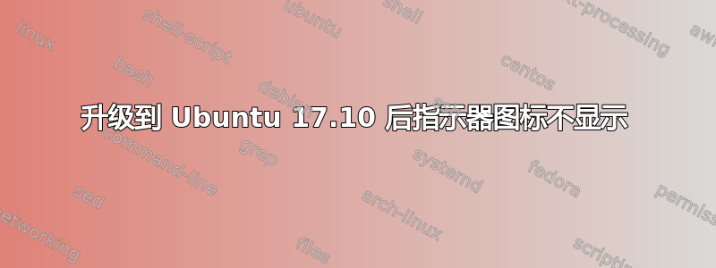 升级到 Ubuntu 17.10 后指示器图标不显示