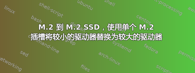 M.2 到 M.2 SSD，使用单个 M.2 插槽将较小的驱动器替换为较大的驱动器