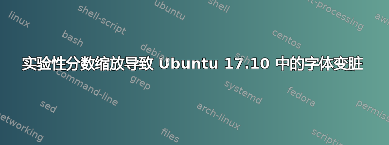 实验性分数缩放导致 Ubuntu 17.10 中的字体变脏