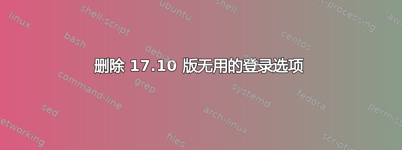 删除 17.10 版无用的登录选项