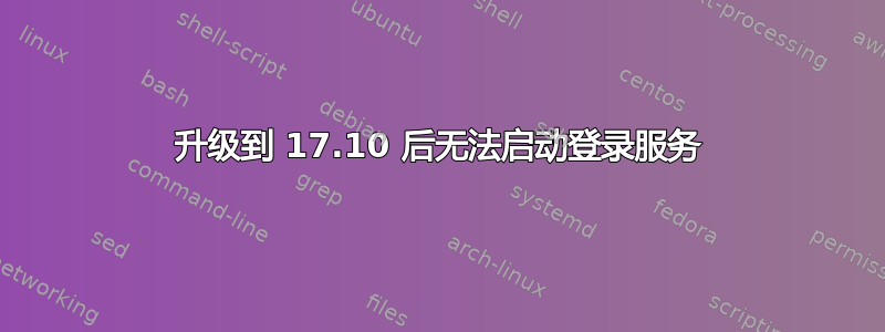 升级到 17.10 后无法启动登录服务