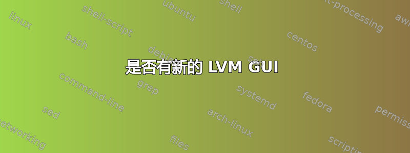 是否有新的 LVM GUI