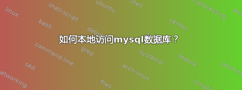 如何本地访问mysql数据库？