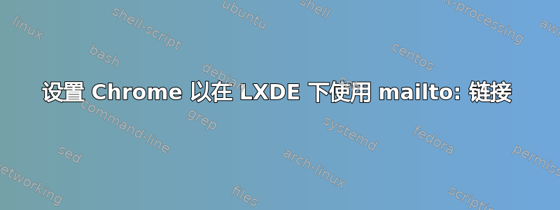 设置 Chrome 以在 LXDE 下使用 mailto: 链接