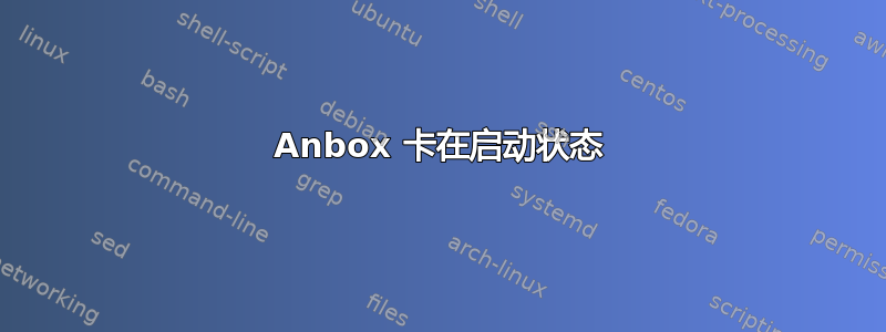 Anbox 卡在启动状态