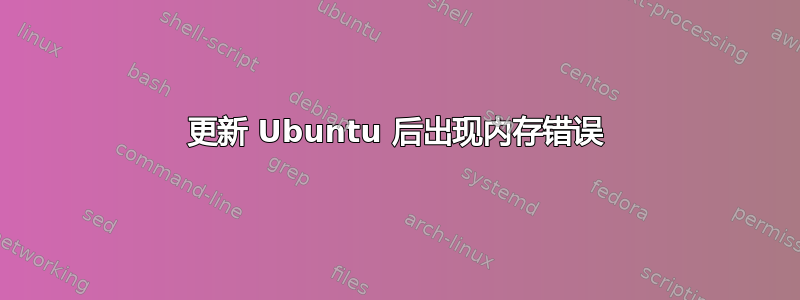 更新 Ubuntu 后出现内存错误