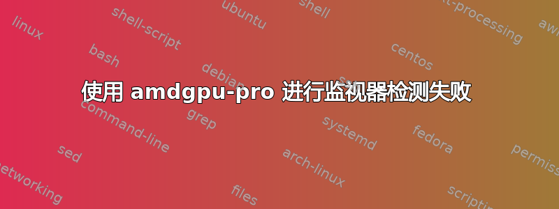 使用 amdgpu-pro 进行监视器检测失败