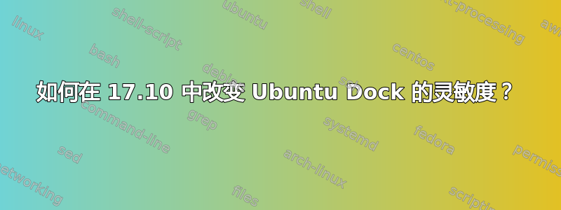 如何在 17.10 中改变 Ubuntu Dock 的灵敏度？