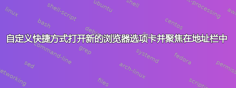 自定义快捷方式打开新的浏览器选项卡并聚焦在地址栏中