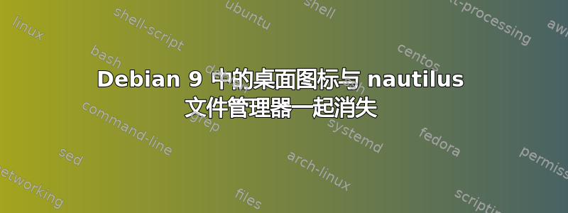 Debian 9 中的桌面图标与 nautilus 文件管理器一起消失