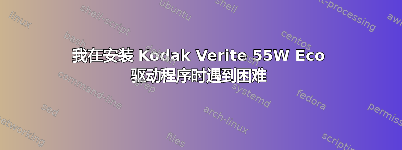 我在安装 Kodak Verite 55W Eco 驱动程序时遇到困难