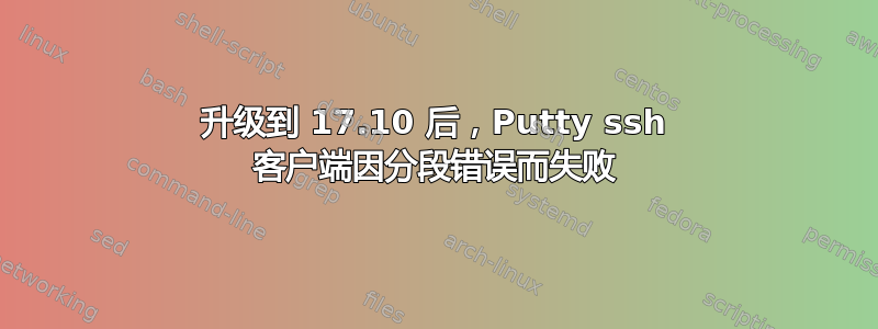 升级到 17.10 后，Putty ssh 客户端因分段错误而失败