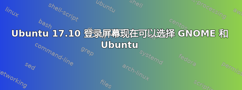 Ubuntu 17.10 登录屏幕现在可以选择 GNOME 和 Ubuntu