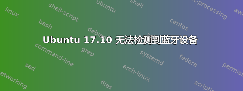 Ubuntu 17.10 无法检测到蓝牙设备