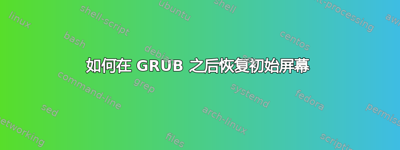 如何在 GRUB 之后恢复初始屏幕