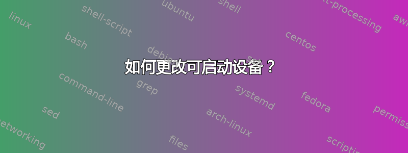 如何更改可启动设备？