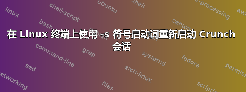 在 Linux 终端上使用 -s 符号启动词重新启动 Crunch 会话