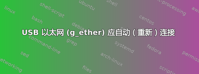 USB 以太网 (g_ether) 应自动（重新）连接