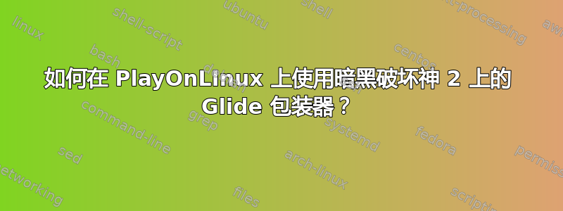 如何在 PlayOnLInux 上使用暗黑破坏神 2 上的 Glide 包装器？