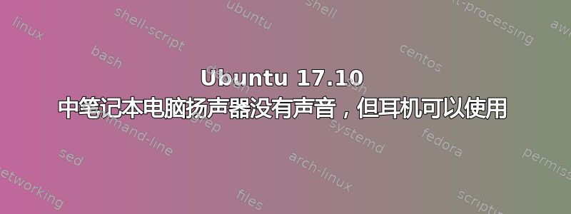 Ubuntu 17.10 中笔记本电脑扬声器没有声音，但耳机可以使用