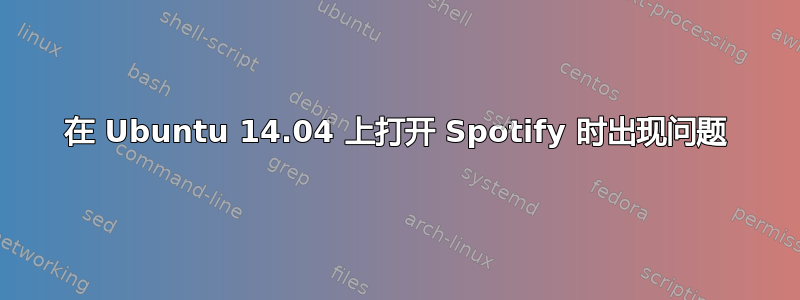 在 Ubuntu 14.04 上打开 Spotify 时出现问题