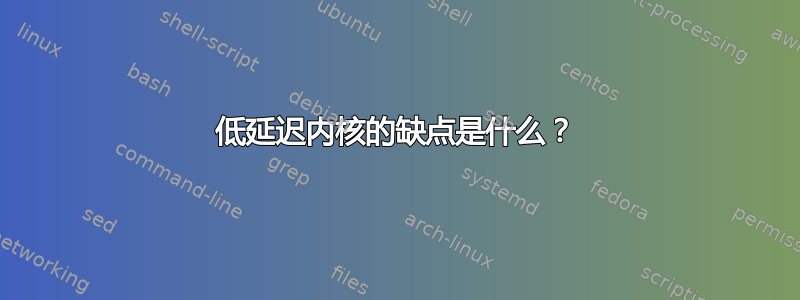 低延迟内核的缺点是什么？