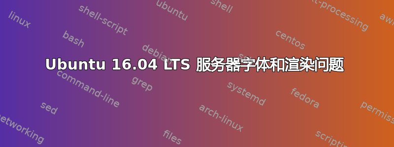 Ubuntu 16.04 LTS 服务器字体和渲染问题