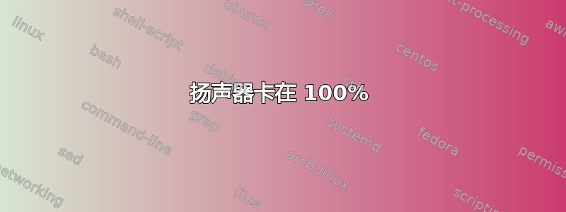 扬声器卡在 100%