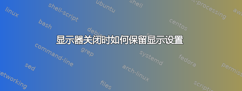 显示器关闭时如何保留显示设置