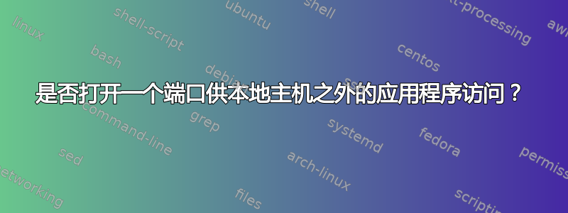 是否打开一个端口供本地主机之外的应用程序访问？