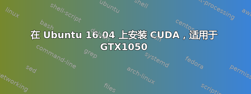 在 Ubuntu 16.04 上安装 CUDA，适用于 GTX1050