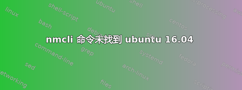 nmcli 命令未找到 ubuntu 16.04