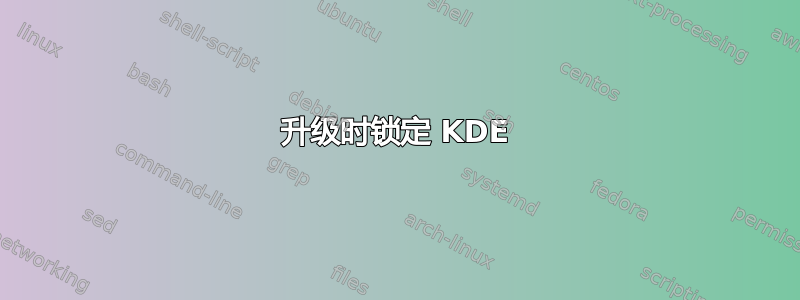 升级时锁定 KDE