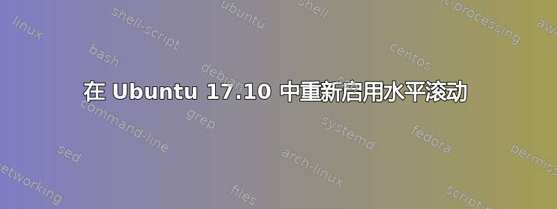 在 Ubuntu 17.10 中重新启用水平滚动