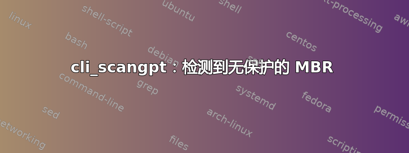 cli_scangpt：检测到无保护的 MBR