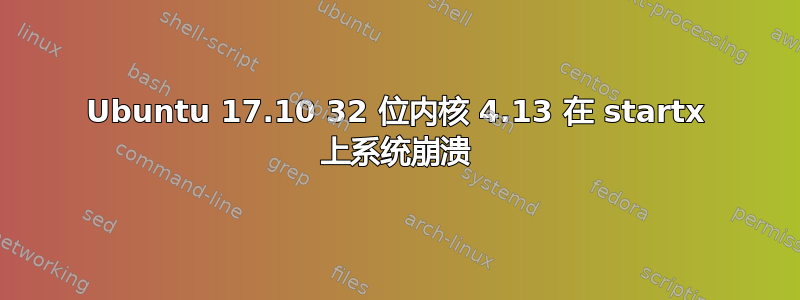 Ubuntu 17.10 32 位内核 4.13 在 startx 上系统崩溃