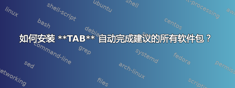 如何安装 **TAB** 自动完成建议的所有软件包？