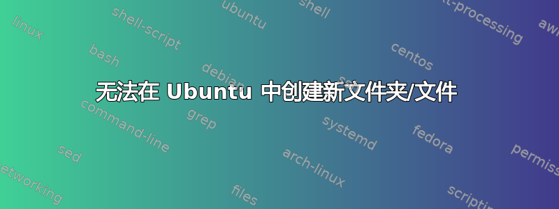 无法在 Ubuntu 中创建新文件夹/文件