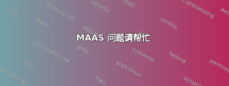 MAAS 问题请帮忙