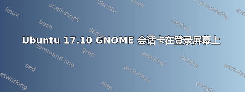 Ubuntu 17.10 GNOME 会话卡在登录屏幕上