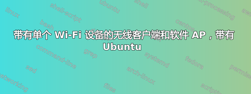 带有单个 Wi-Fi 设备的无线客户端和软件 AP，带有 Ubuntu 