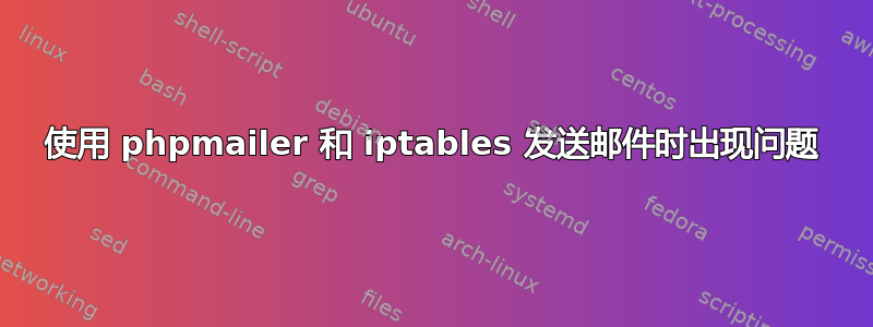 使用 phpmailer 和 iptables 发送邮件时出现问题